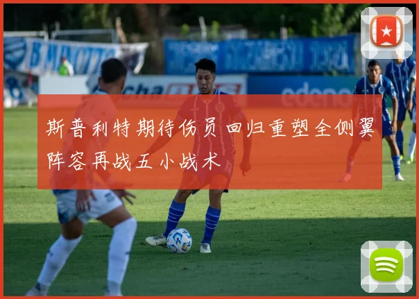 斯普利特期待伤员回归重塑全侧翼阵容再战五小战术